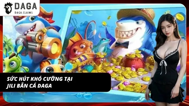 Điểm hấp dẫn nổi bật của JILI bắn cá DAGA