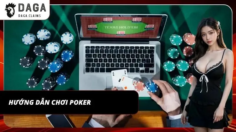 Hướng dẫn cách chơi Poker từng bước cực uy tín